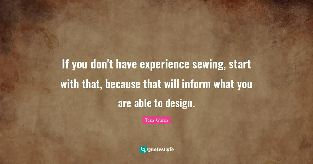 If you don't have experience sewing, start with that, because that will inform what you are able to design.