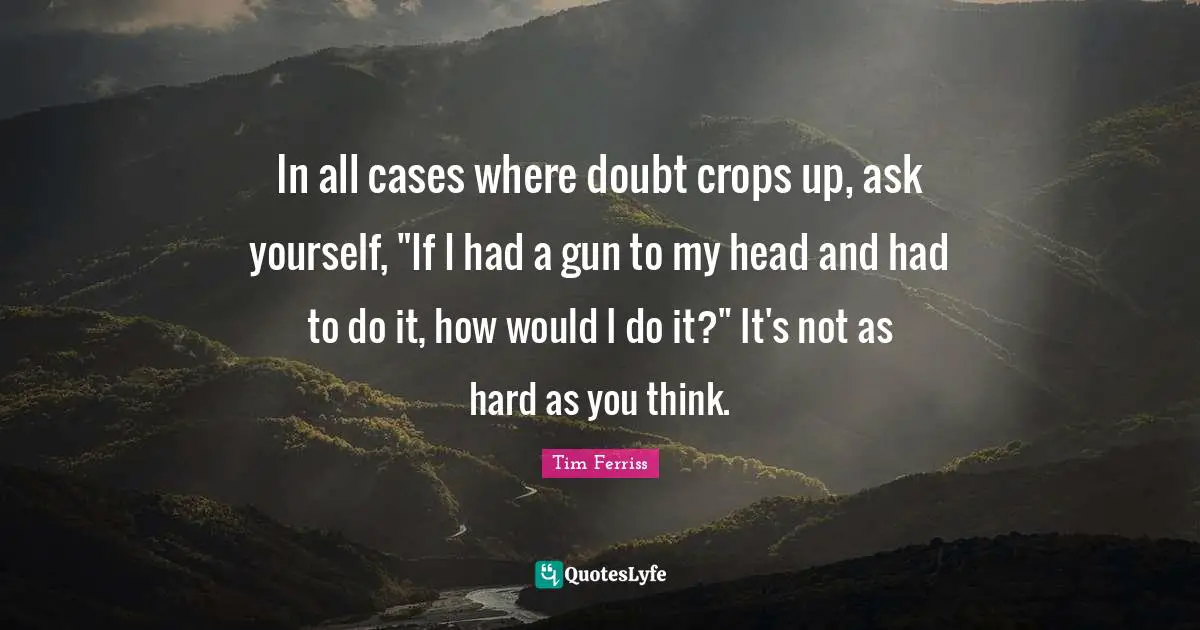 In all cases where doubt crops up, ask yourself, "If I had a gun to my head and had to do it, how would I do it?" It's not as hard as you think.