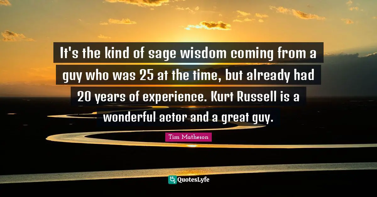 It's the kind of sage wisdom coming from a guy who was 25 at the time, but already had 20 years of experience. Kurt Russell is a wonderful actor and a great guy.