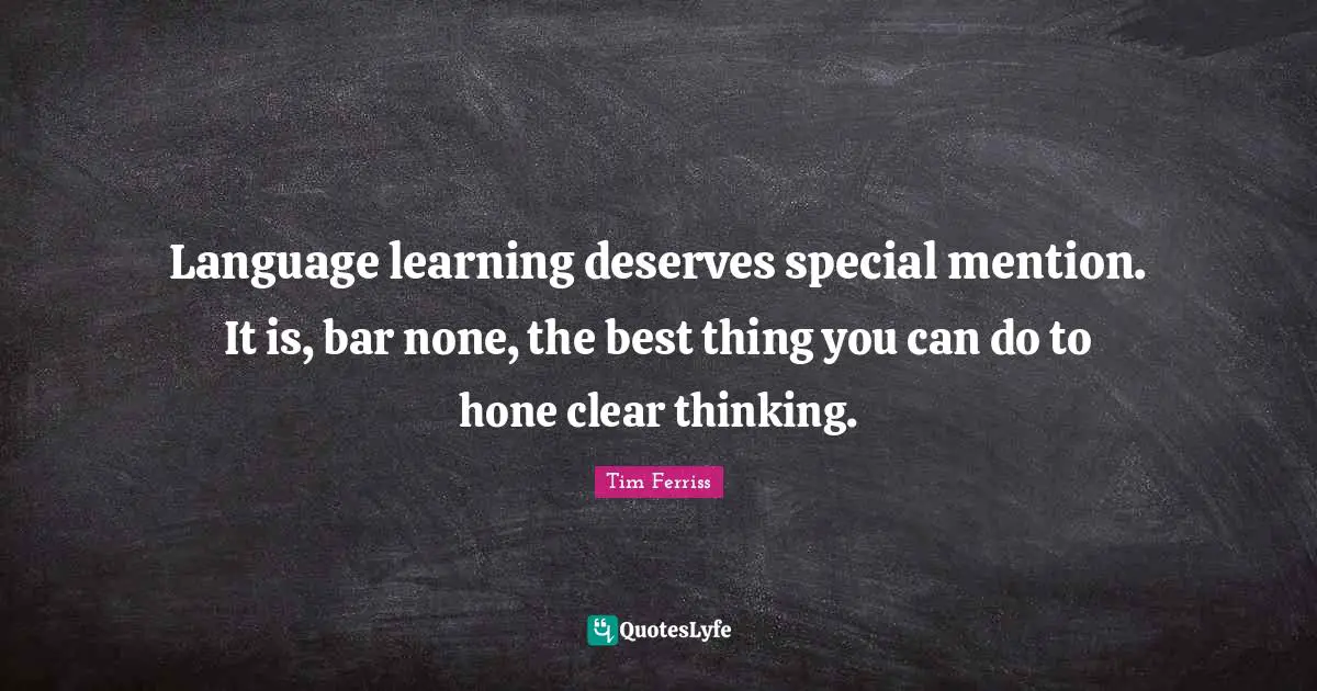 Language learning deserves special mention. It is, bar none, the best thing you can do to hone clear thinking.