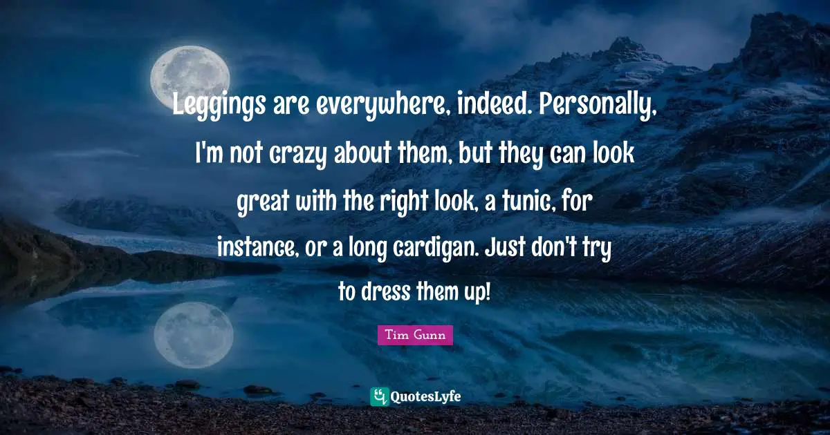 Leggings are everywhere, indeed. Personally, I'm not crazy about them, but they can look great with the right look, a tunic, for instance, or a long cardigan. Just don't try to dress them up!