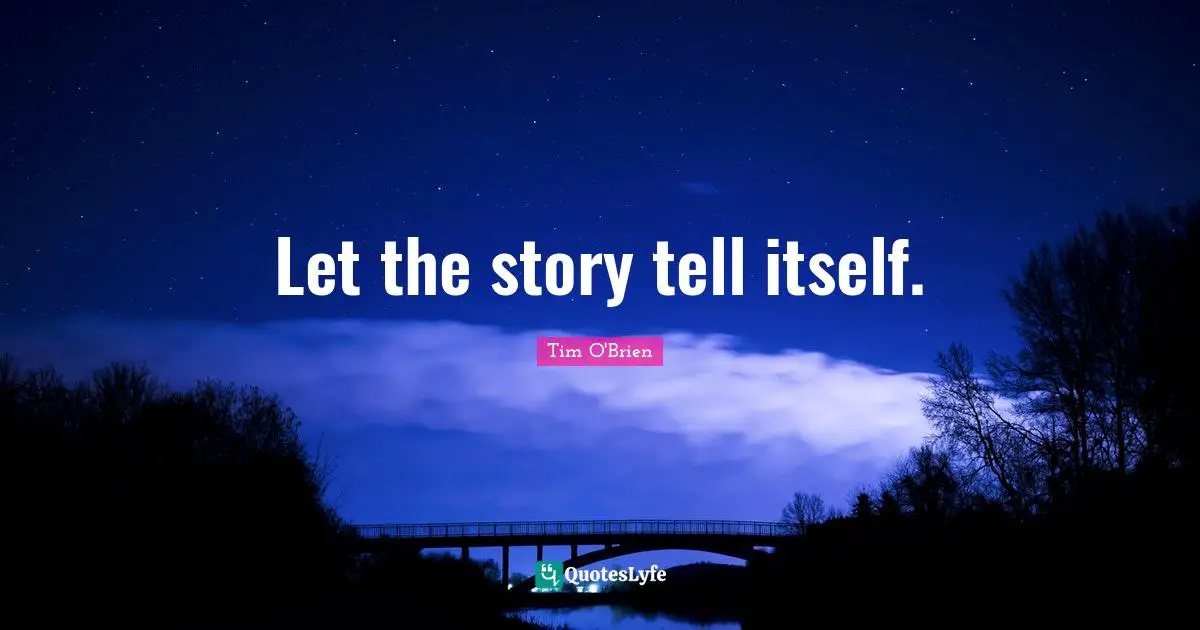 Let the story tell itself.