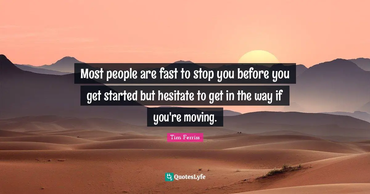 Most people are fast to stop you before you get started but hesitate to get in the way if you're moving.