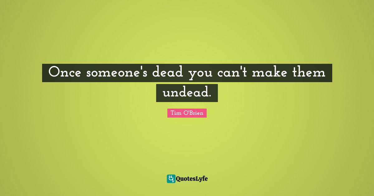 Once someone's dead you can't make them undead.