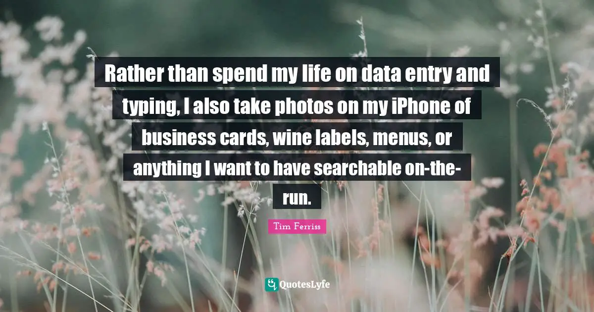 Typing Quotes: "Rather than spend my life on data entry and typing, I also take photos on my iPhone of business cards, wine labels, menus, or anything I want to have searchable on-the-run."
