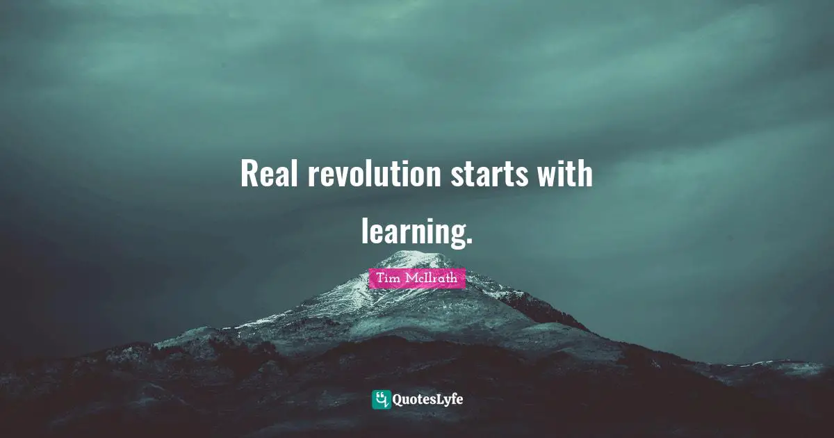 Tim McIlrath Quotes: "Real revolution starts with learning."