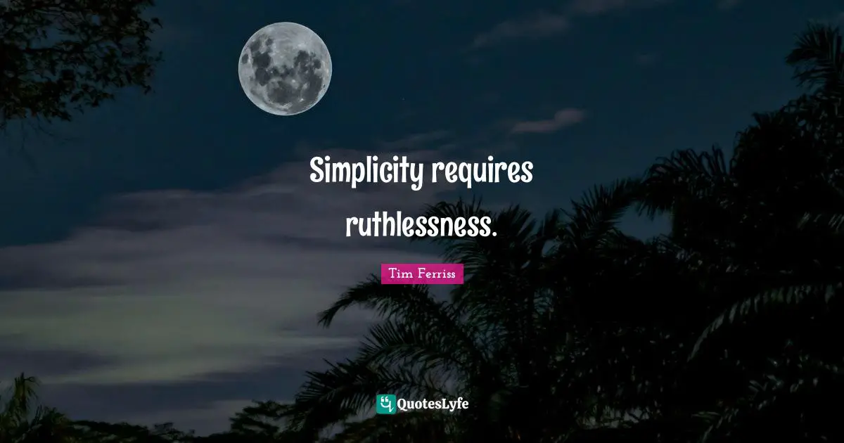 Ruthlessness Quotes: "Simplicity requires ruthlessness."