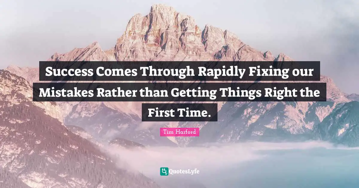 Success Comes Through Rapidly Fixing our Mistakes Rather than Getting Things Right the First Time.