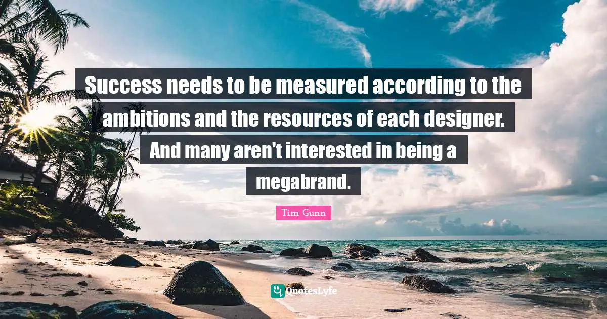 Success needs to be measured according to the ambitions and the resources of each designer. And many aren't interested in being a megabrand.