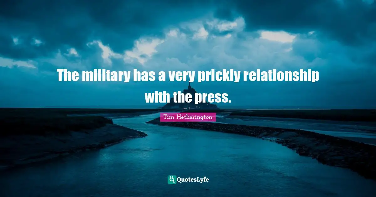 The military has a very prickly relationship with the press.
