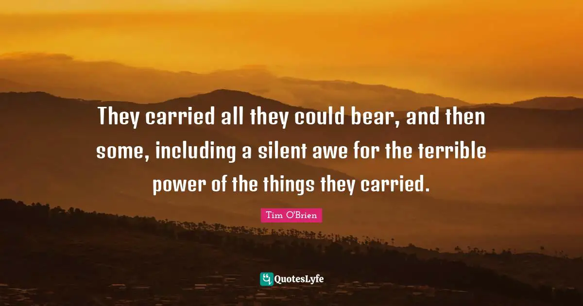 They carried all they could bear, and then some, including a silent awe for the terrible power of the things they carried.