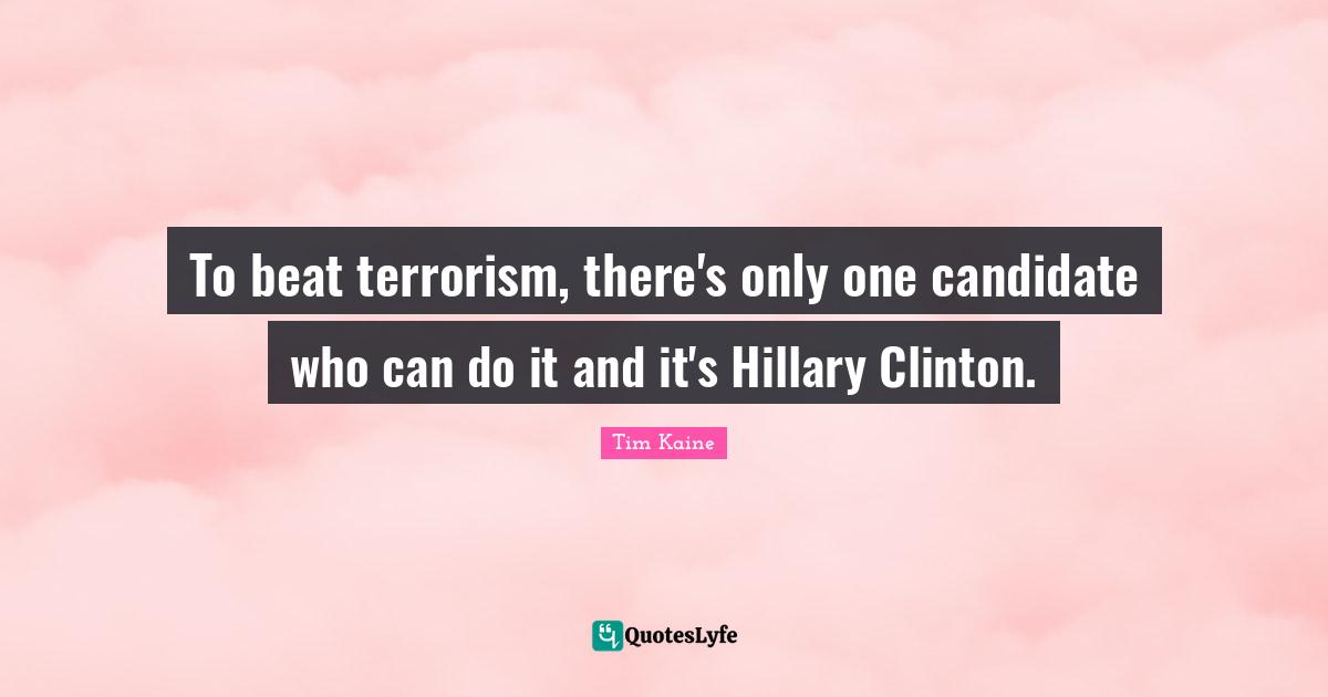 To beat terrorism, there's only one candidate who can do it and it's Hillary Clinton.