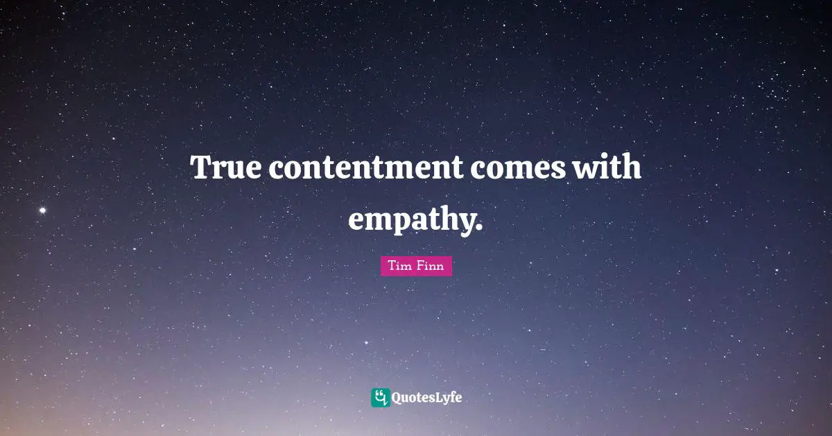 Contentment Quotes: "True contentment comes with empathy."
