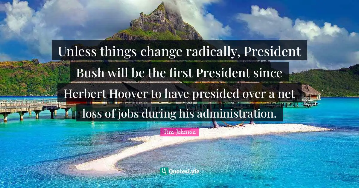 Unless things change radically, President Bush will be the first President since Herbert Hoover to have presided over a net loss of jobs during his administration.
