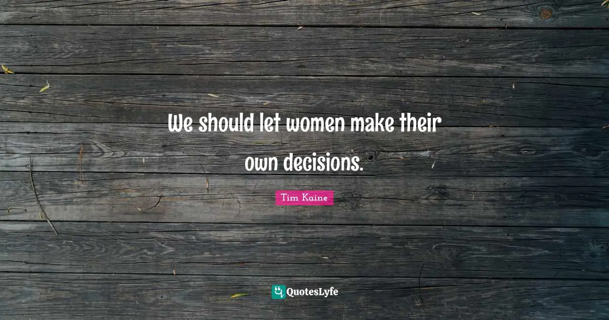 We should let women make their own decisions.
