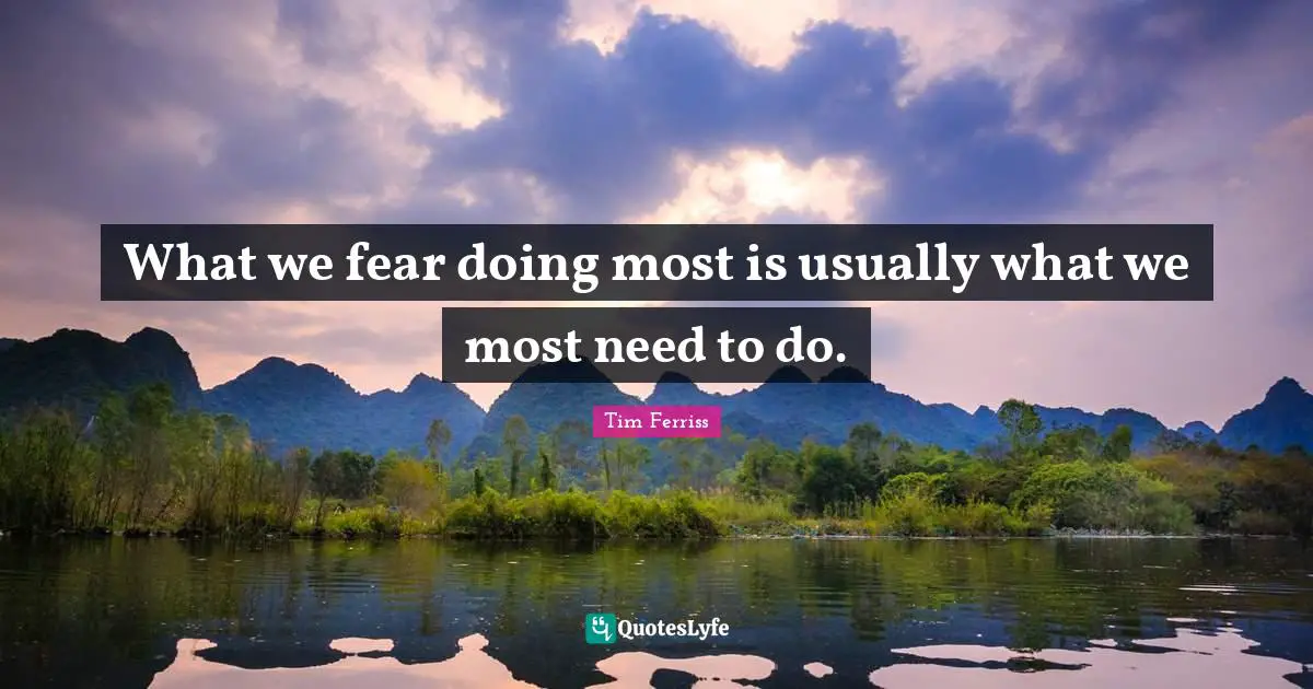 Inspiring Quotes: "What we fear doing most is usually what we most need to do."