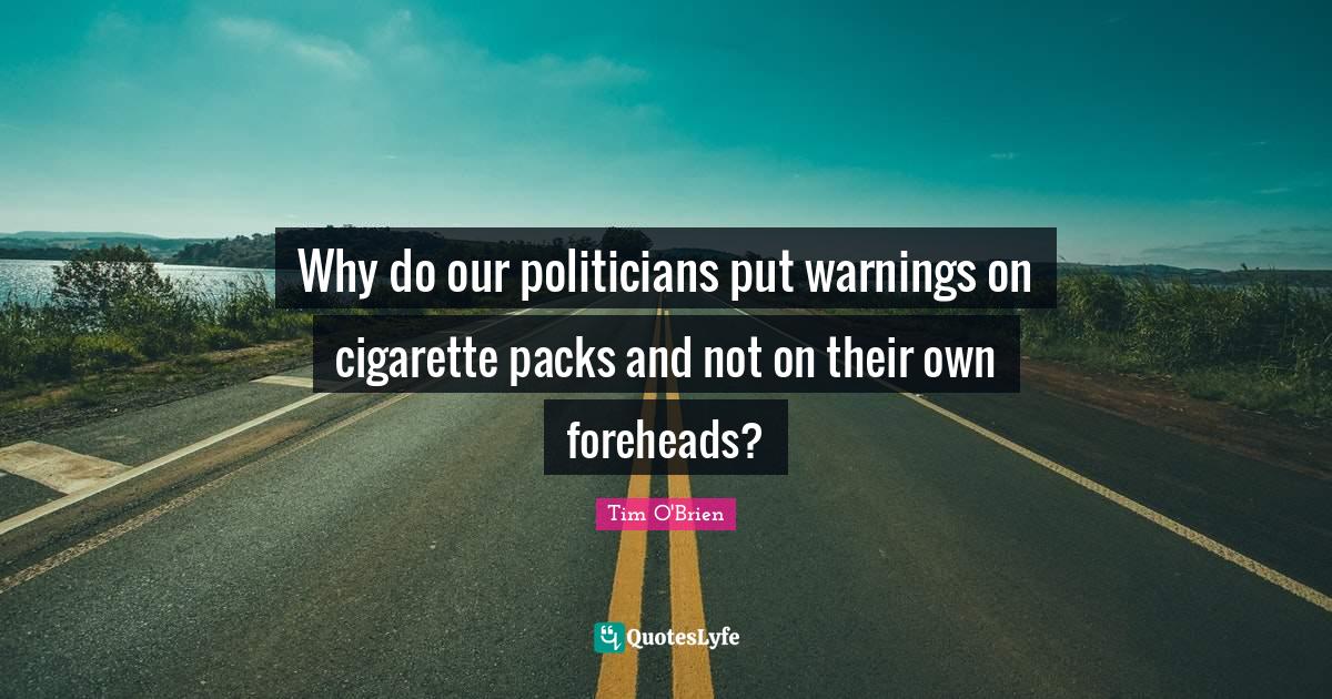 Why do our politicians put warnings on cigarette packs and not on thei