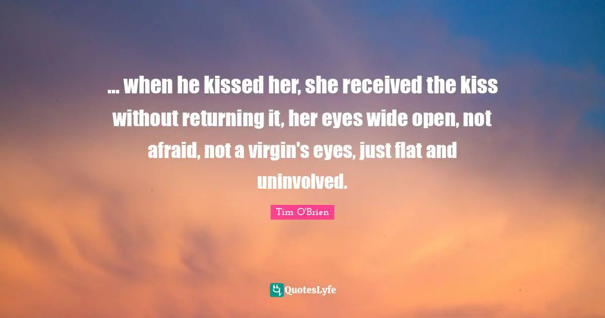 ... when he kissed her, she received the kiss without returning it, her eyes wide open, not afraid, not a virgin's eyes, just flat and uninvolved.