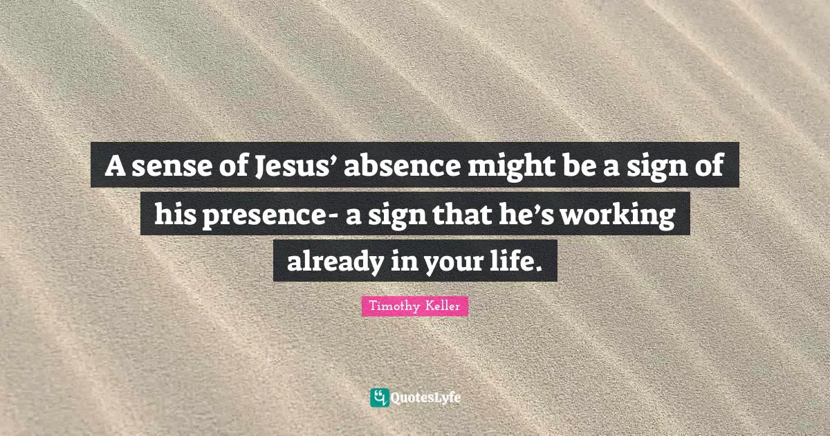 A sense of Jesus’ absence might be a sign of his presence- a sign that he’s working already in your life.