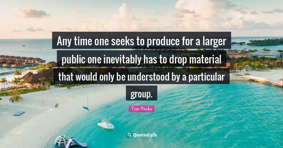 Any time one seeks to produce for a larger public one inevitably has to drop material that would only be understood by a particular group.