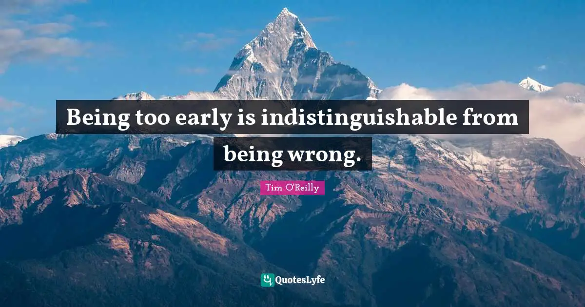 Being too early is indistinguishable from being wrong.