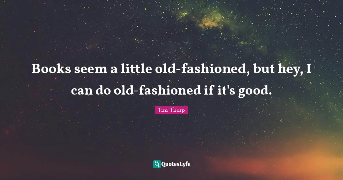 Books seem a little old-fashioned, but hey, I can do old-fashioned if it's good.