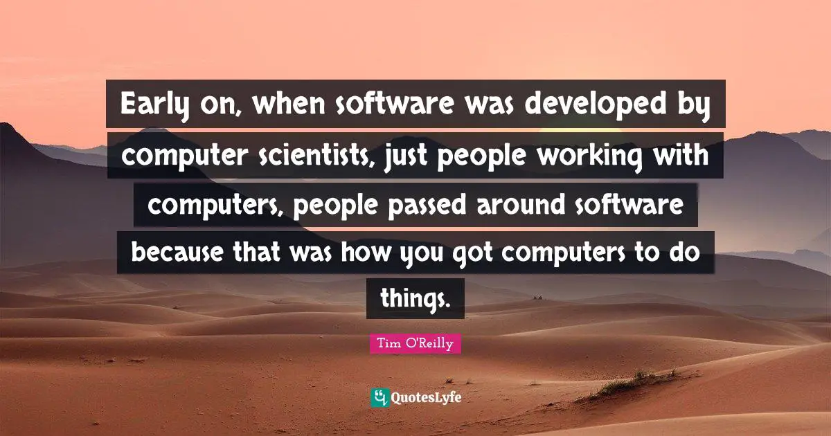 Early on, when software was developed by computer scientists, just people working with computers, people passed around software because that was how you got computers to do things.