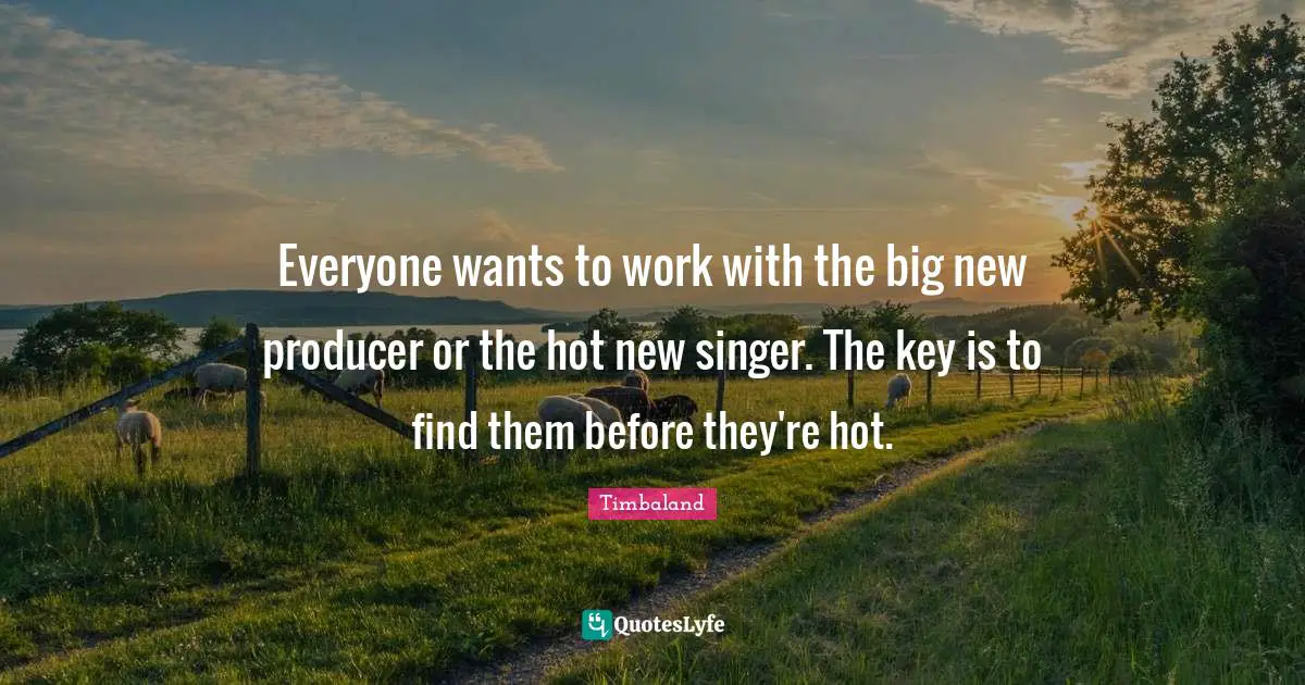 Everyone wants to work with the big new producer or the hot new singer. The key is to find them before they're hot.