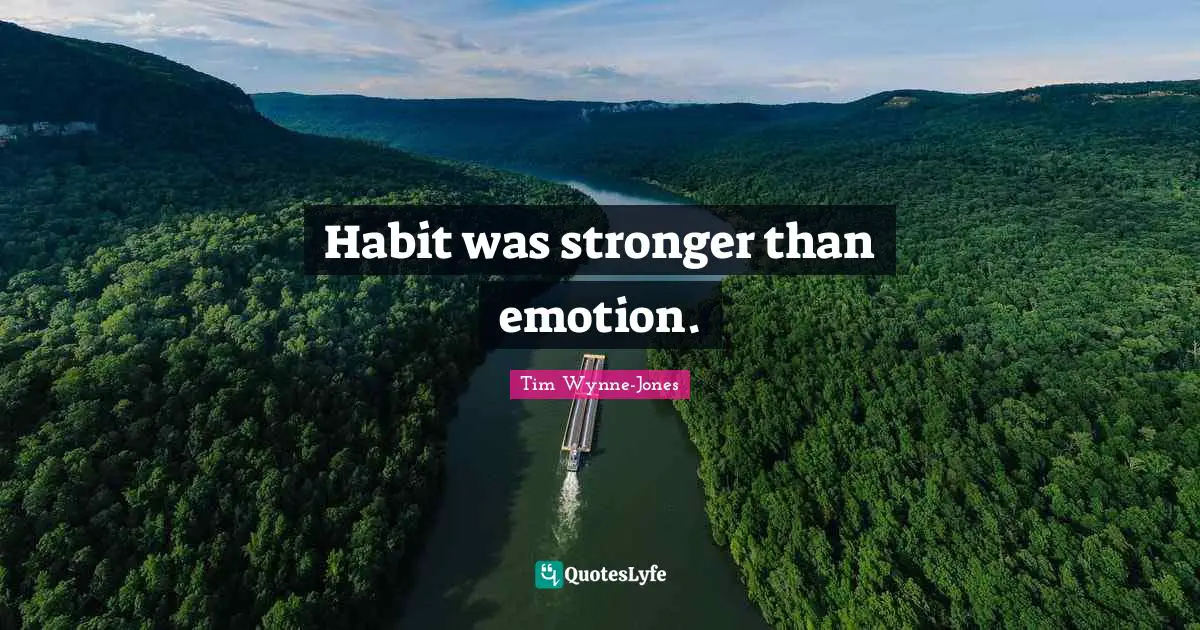 Habit was stronger than emotion.