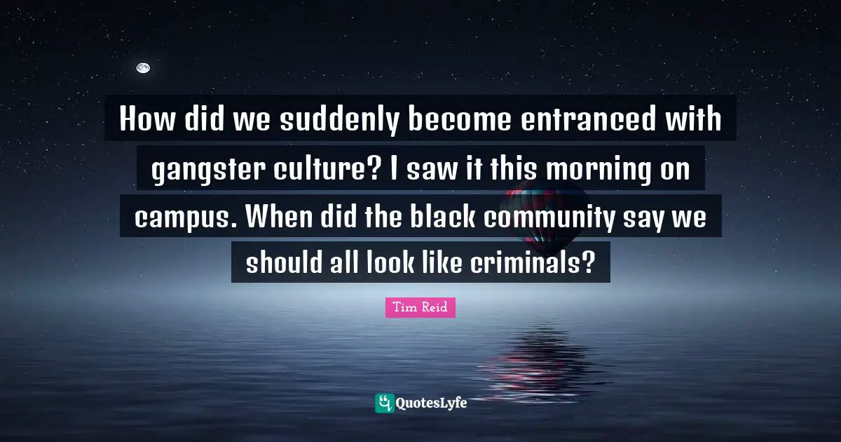 How did we suddenly become entranced with gangster culture? I saw it this morning on campus. When did the black community say we should all look like criminals?