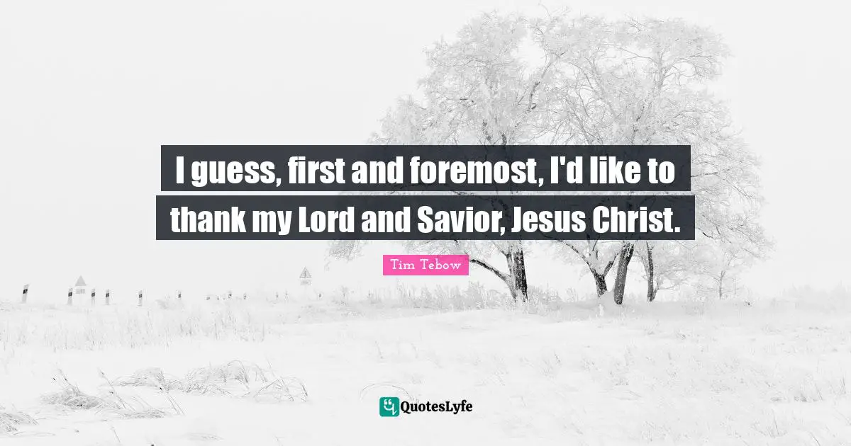 I guess, first and foremost, I'd like to thank my Lord and Savior, Jesus Christ.