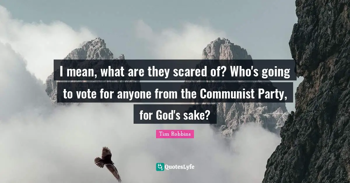 I mean, what are they scared of? Who's going to vote for anyone from the Communist Party, for God's sake?
