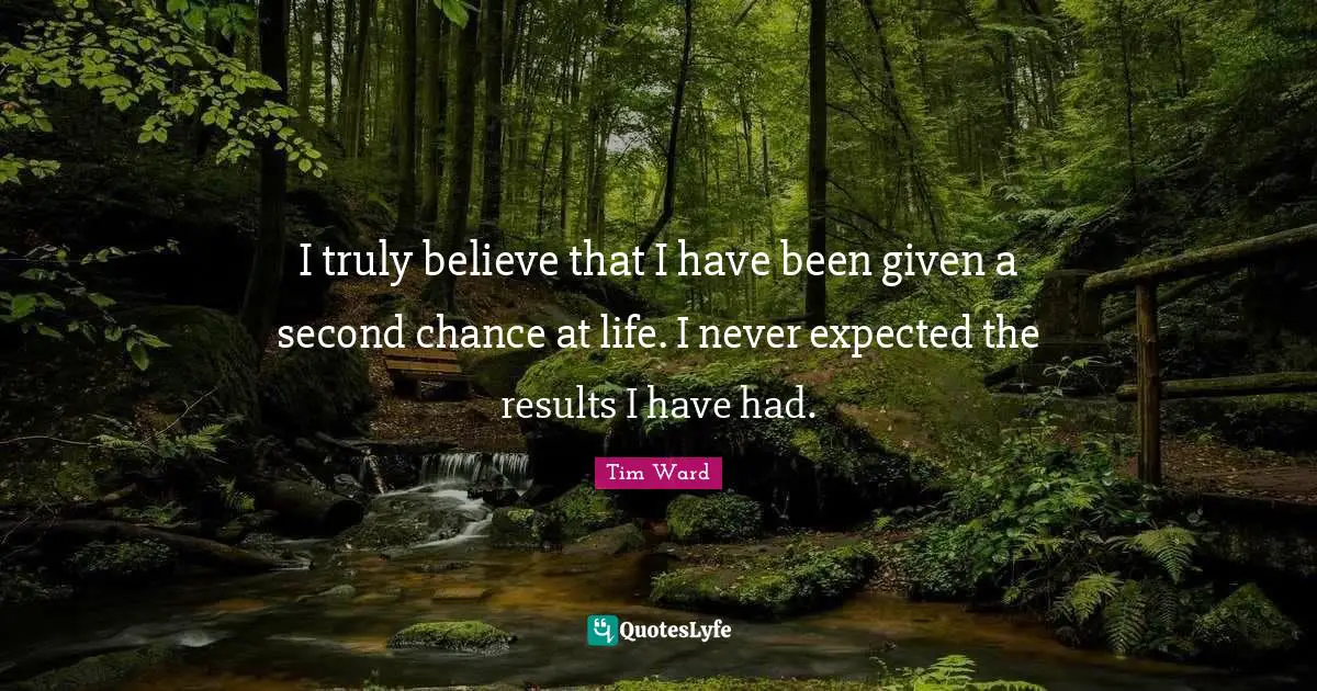 I truly believe that I have been given a second chance at life. I never expected the results I have had.