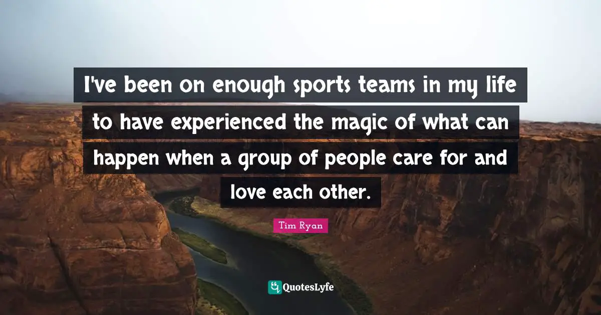 I've been on enough sports teams in my life to have experienced the magic of what can happen when a group of people care for and love each other.