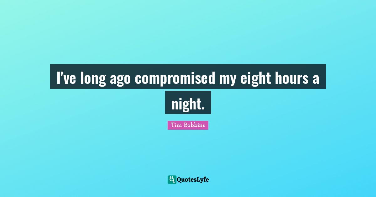 I've long ago compromised my eight hours a night.