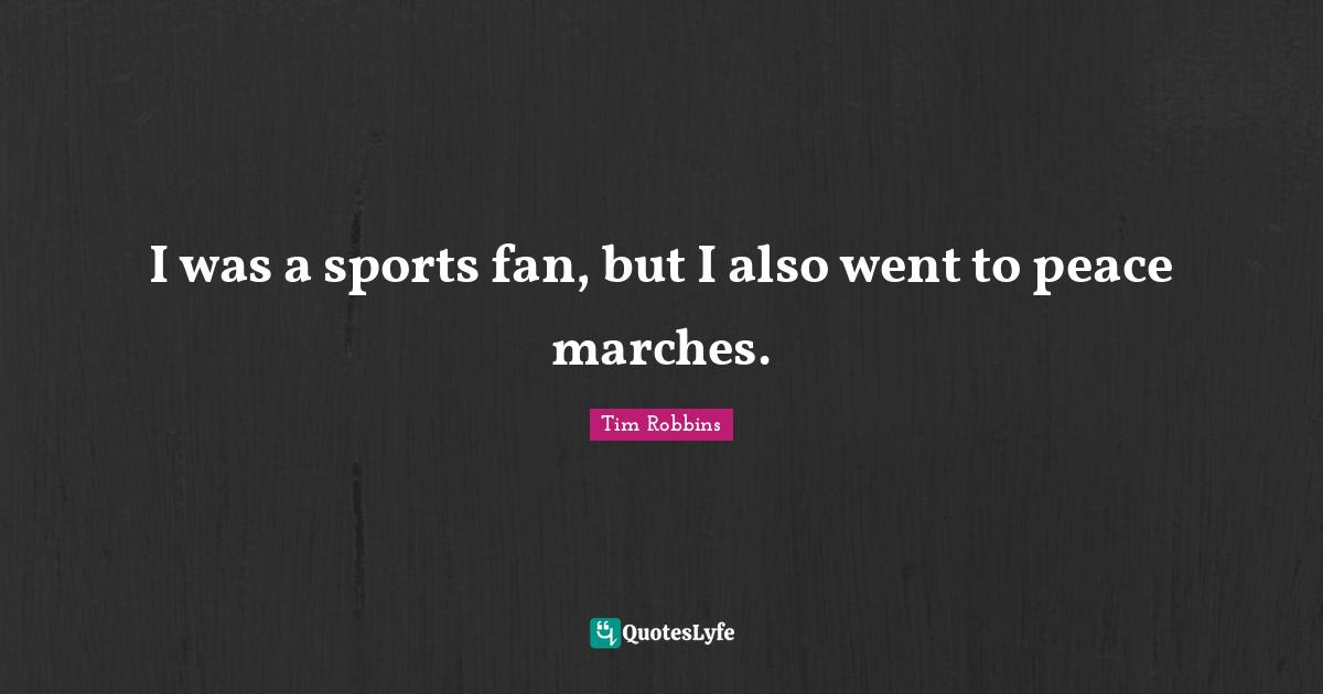 March Quotes: "I was a sports fan, but I also went to peace marches."