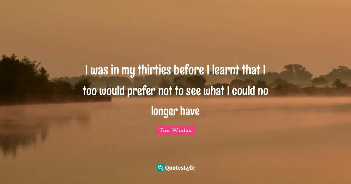 I was in my thirties before I learnt that I too would prefer not to see what I could no longer have