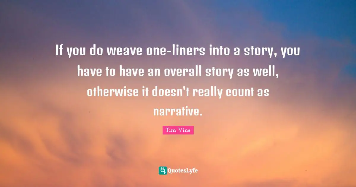 If you do weave one-liners into a story, you have to have an overall story as well, otherwise it doesn't really count as narrative.