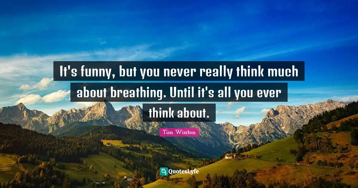 It's funny, but you never really think much about breathing. Until it's all you ever think about.