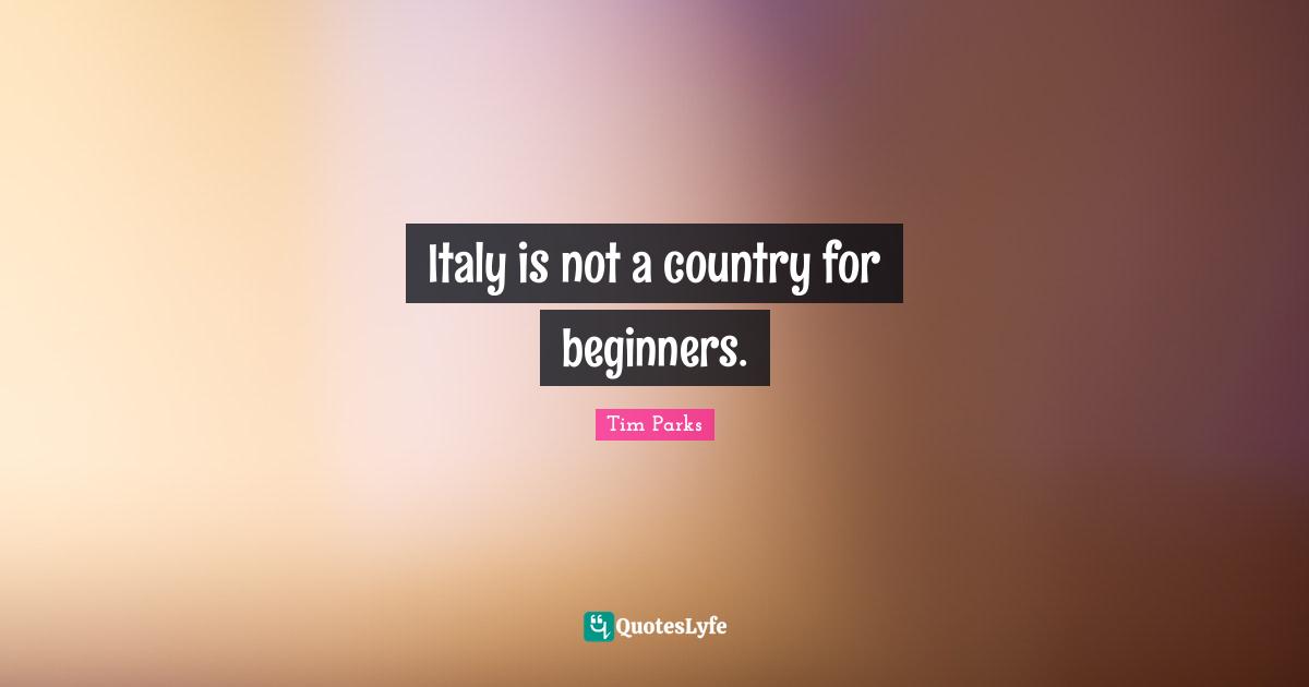 Italy is not a country for beginners.