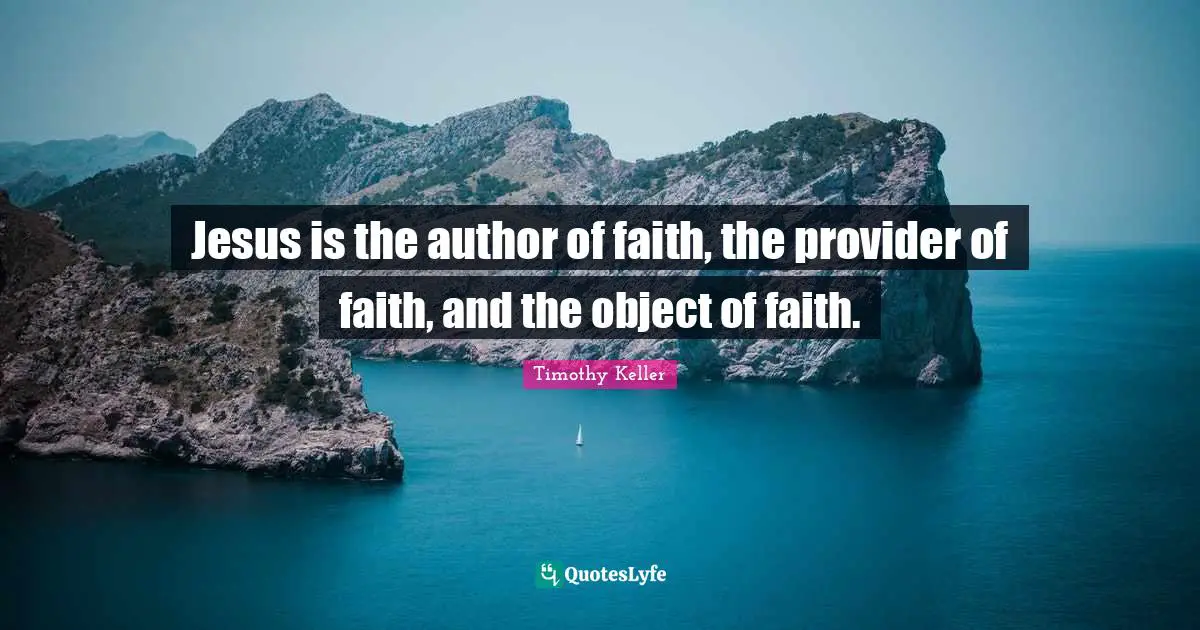 Jesus is the author of faith, the provider of faith, and the object of faith.
