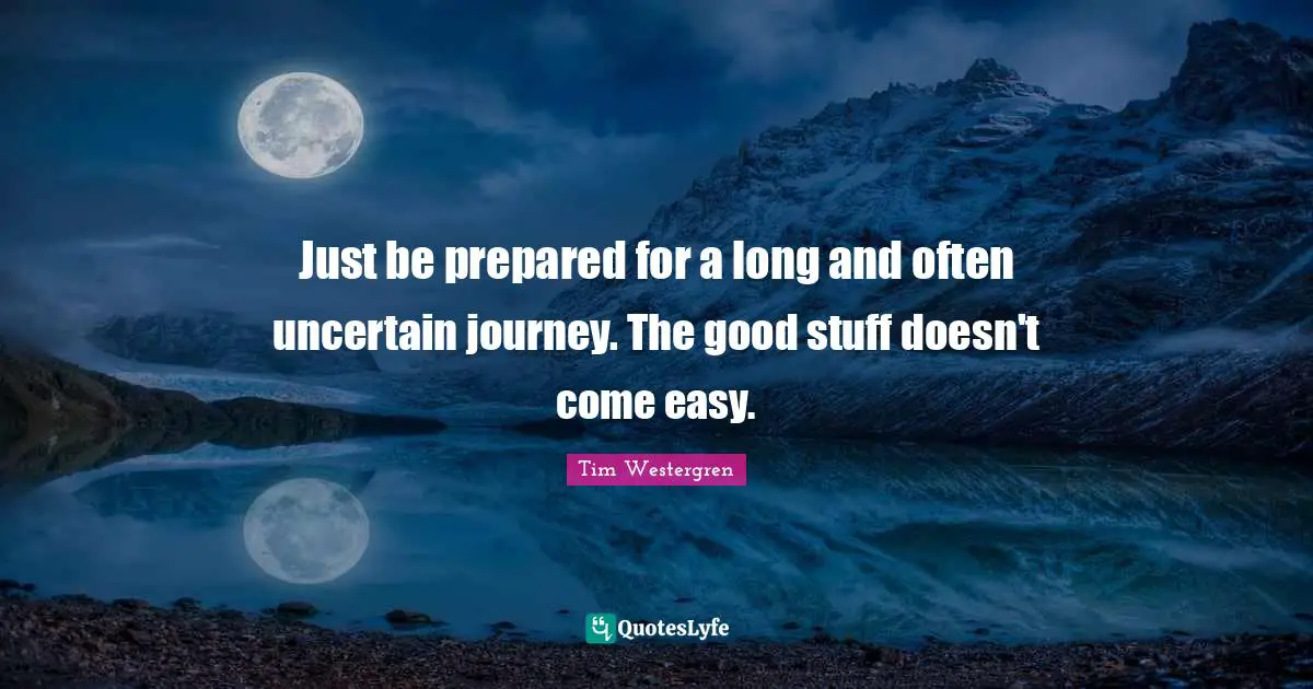 Just be prepared for a long and often uncertain journey. The good stuff doesn't come easy.