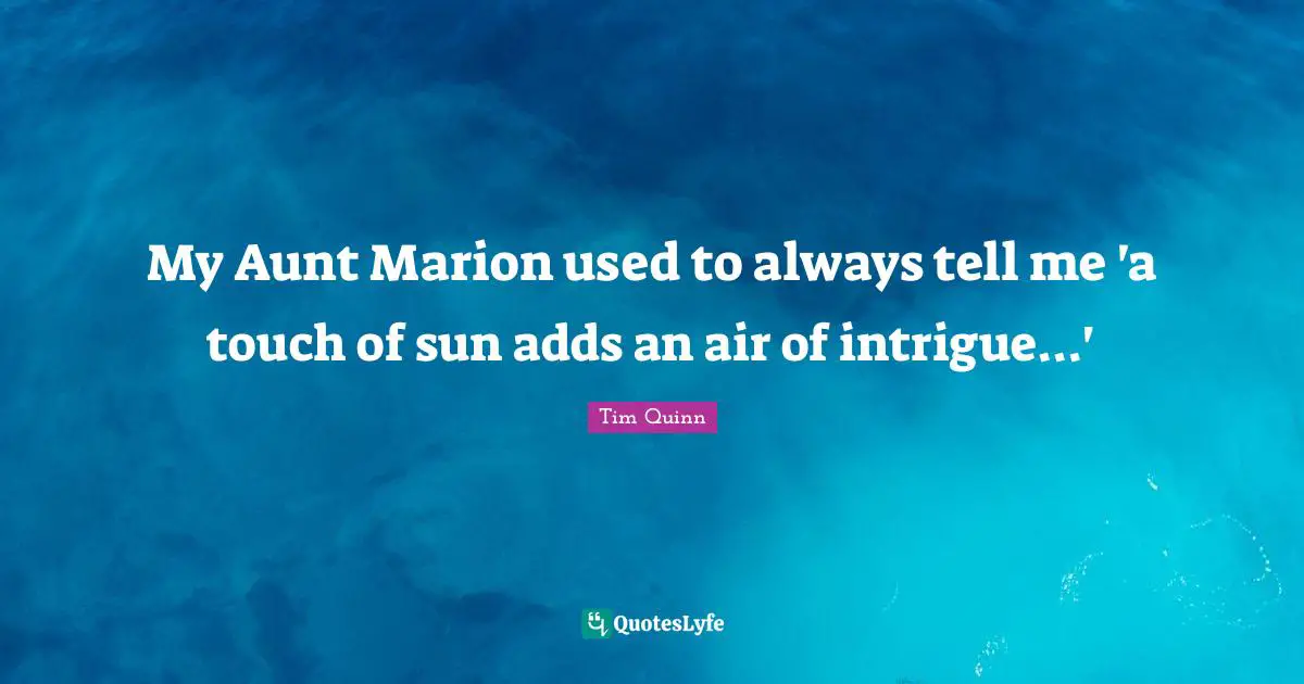 My Aunt Marion used to always tell me 'a touch of sun adds an air of intrigue...'