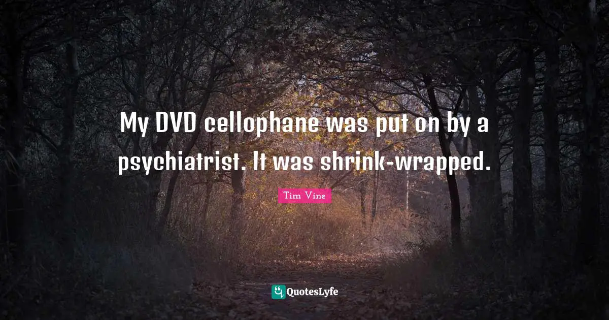 My DVD cellophane was put on by a psychiatrist. It was shrink-wrapped.