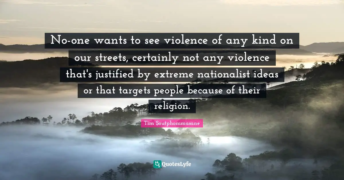 No-one wants to see violence of any kind on our streets, certainly not any violence that's justified by extreme nationalist ideas or that targets people because of their religion.