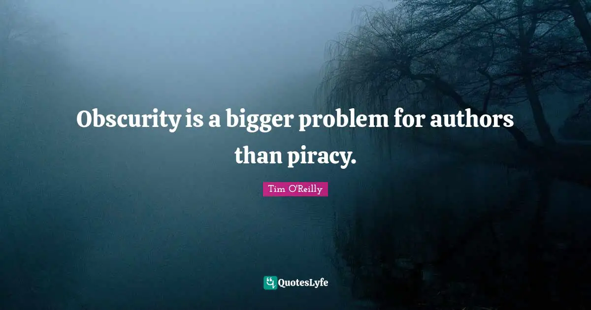 Obscurity is a bigger problem for authors than piracy.