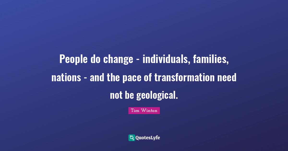 Pace Quotes: "People do change - individuals, families, nations - and the pace of transformation need not be geological."