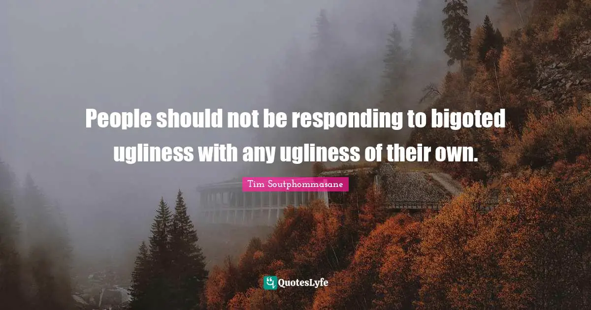 People should not be responding to bigoted ugliness with any ugliness of their own.