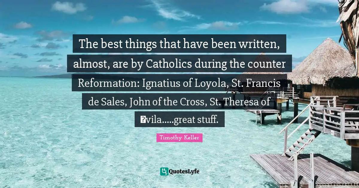 The best things that have been written, almost, are by Catholics during the counter Reformation: Ignatius of Loyola, St. Francis de Sales, John of the Cross, St. Theresa of Бvila.....great stuff.