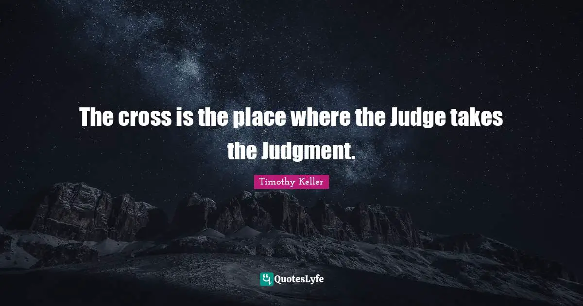 The cross is the place where the Judge takes the Judgment.